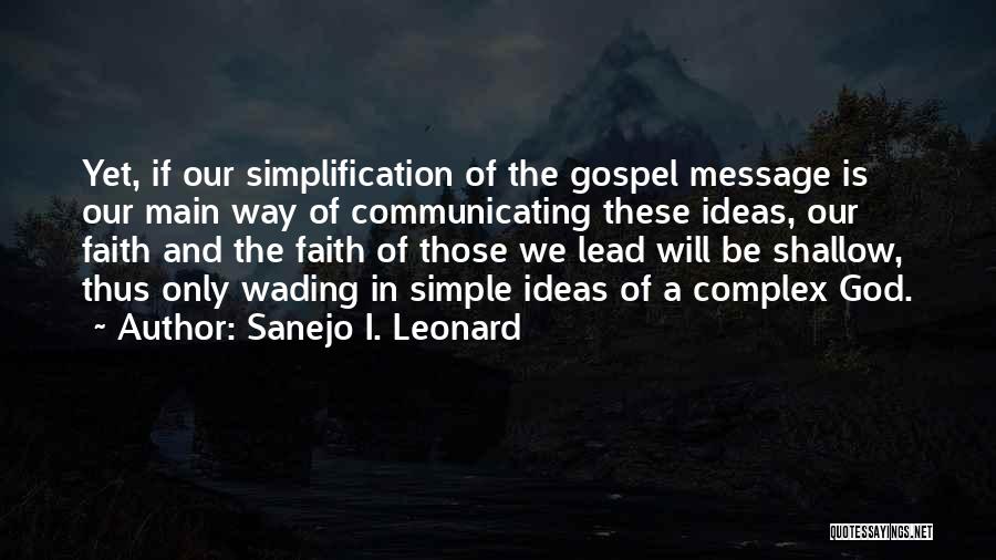 Sanejo I. Leonard Quotes: Yet, If Our Simplification Of The Gospel Message Is Our Main Way Of Communicating These Ideas, Our Faith And The