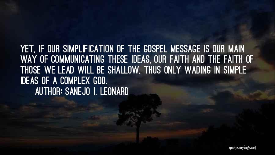 Sanejo I. Leonard Quotes: Yet, If Our Simplification Of The Gospel Message Is Our Main Way Of Communicating These Ideas, Our Faith And The