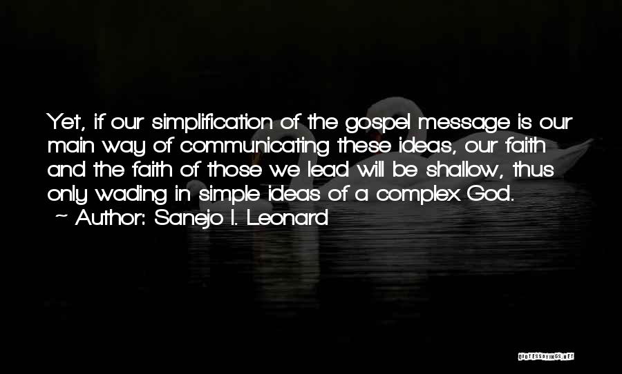 Sanejo I. Leonard Quotes: Yet, If Our Simplification Of The Gospel Message Is Our Main Way Of Communicating These Ideas, Our Faith And The