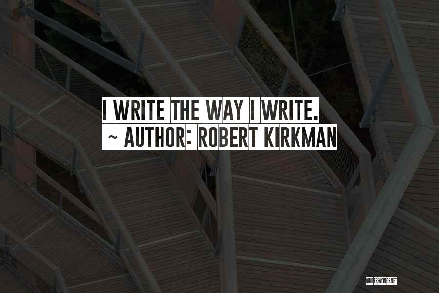 Robert Kirkman Quotes: I Write The Way I Write.