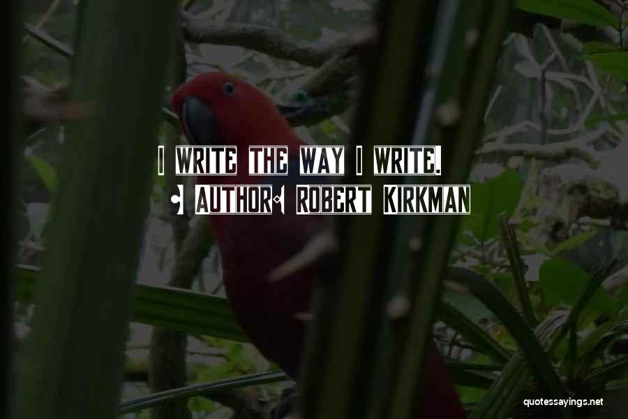 Robert Kirkman Quotes: I Write The Way I Write.