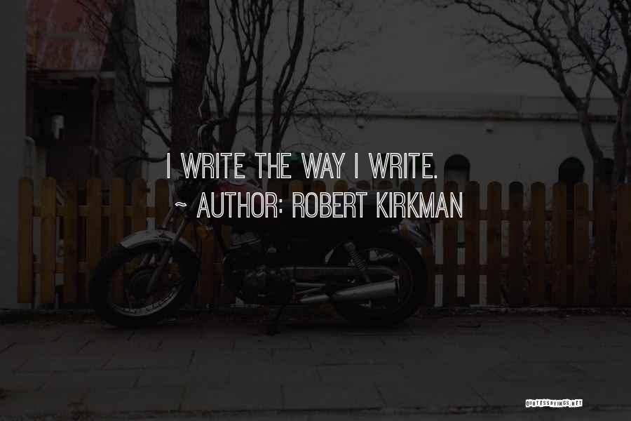 Robert Kirkman Quotes: I Write The Way I Write.