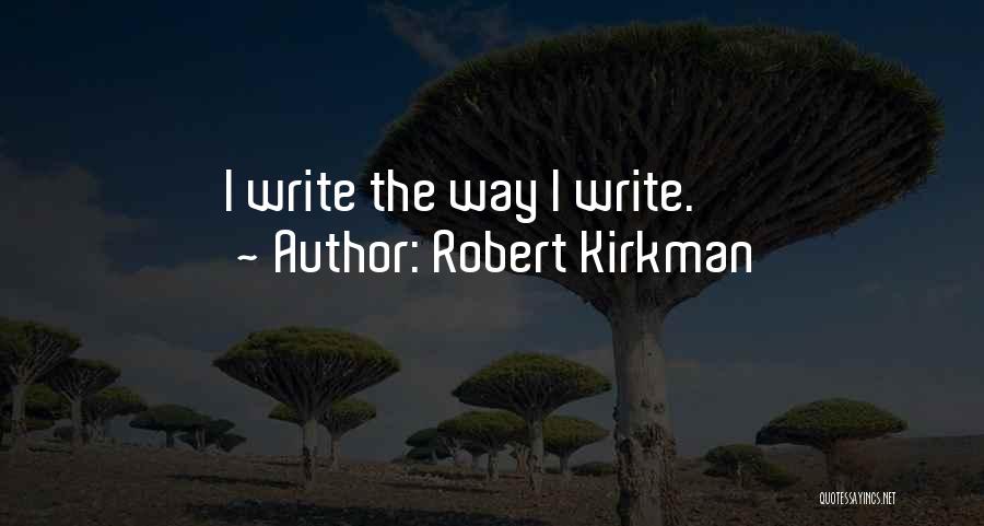 Robert Kirkman Quotes: I Write The Way I Write.