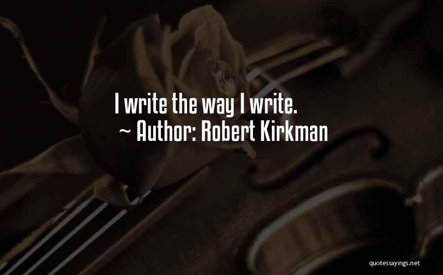 Robert Kirkman Quotes: I Write The Way I Write.