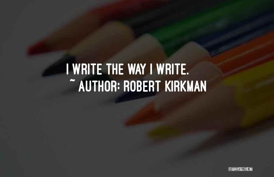Robert Kirkman Quotes: I Write The Way I Write.