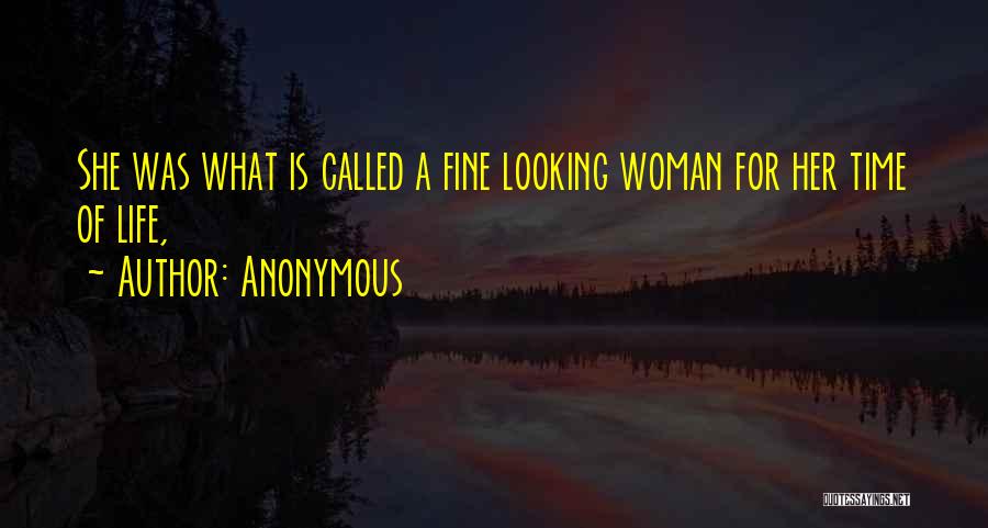 Anonymous Quotes: She Was What Is Called A Fine Looking Woman For Her Time Of Life,