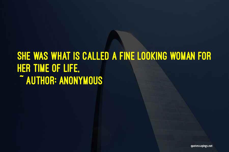 Anonymous Quotes: She Was What Is Called A Fine Looking Woman For Her Time Of Life,
