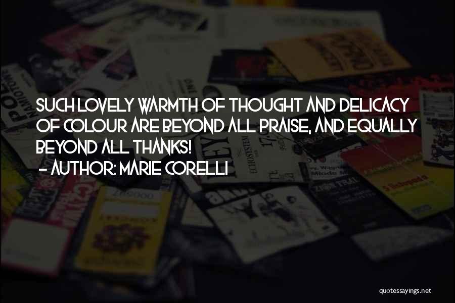 Marie Corelli Quotes: Such Lovely Warmth Of Thought And Delicacy Of Colour Are Beyond All Praise, And Equally Beyond All Thanks!