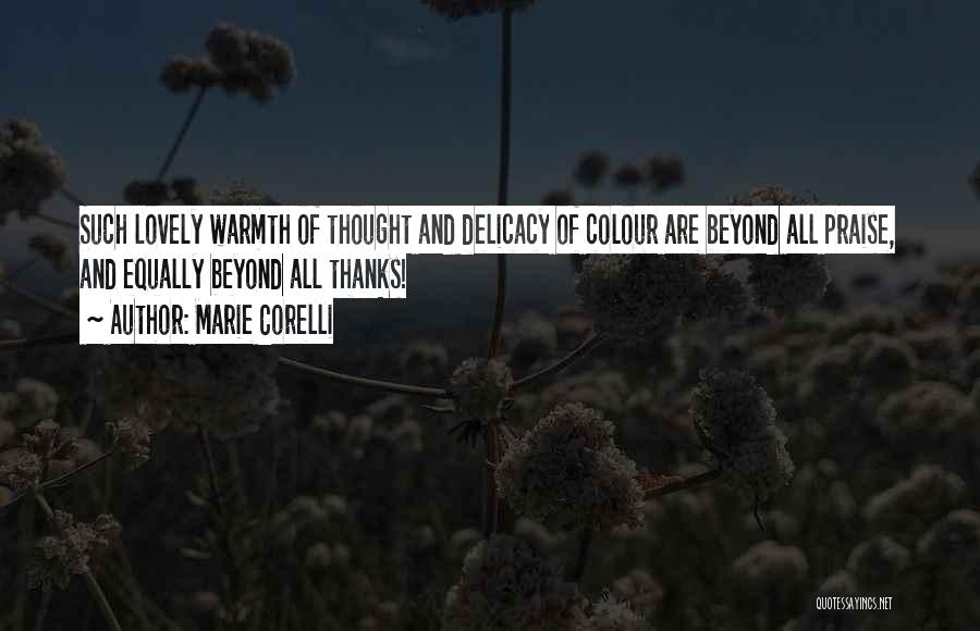 Marie Corelli Quotes: Such Lovely Warmth Of Thought And Delicacy Of Colour Are Beyond All Praise, And Equally Beyond All Thanks!