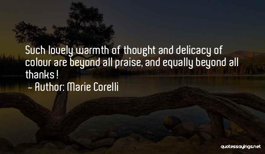 Marie Corelli Quotes: Such Lovely Warmth Of Thought And Delicacy Of Colour Are Beyond All Praise, And Equally Beyond All Thanks!