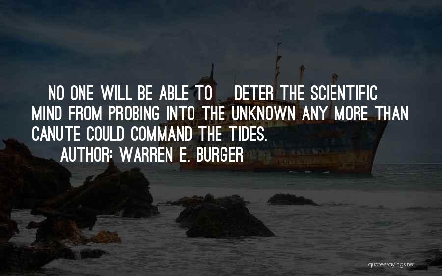 Warren E. Burger Quotes: [no One Will Be Able To] Deter The Scientific Mind From Probing Into The Unknown Any More Than Canute Could