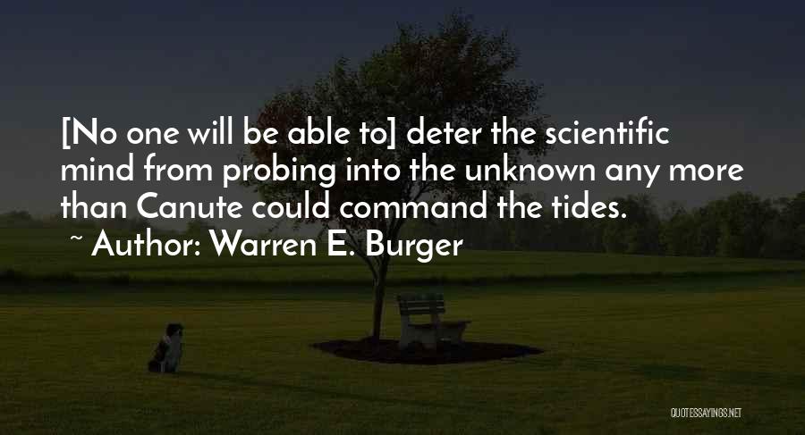 Warren E. Burger Quotes: [no One Will Be Able To] Deter The Scientific Mind From Probing Into The Unknown Any More Than Canute Could