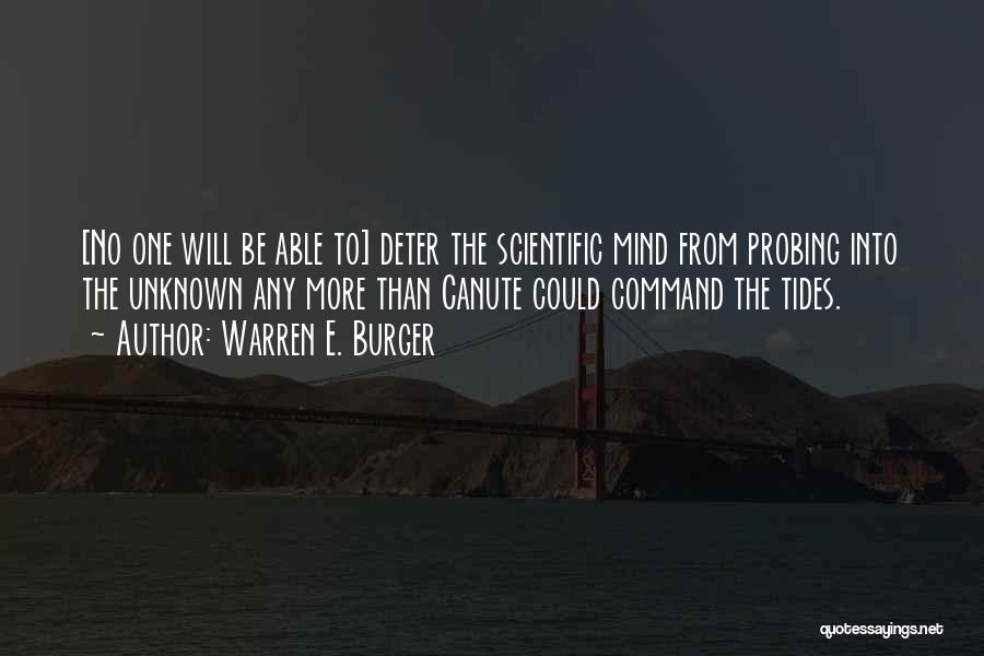 Warren E. Burger Quotes: [no One Will Be Able To] Deter The Scientific Mind From Probing Into The Unknown Any More Than Canute Could