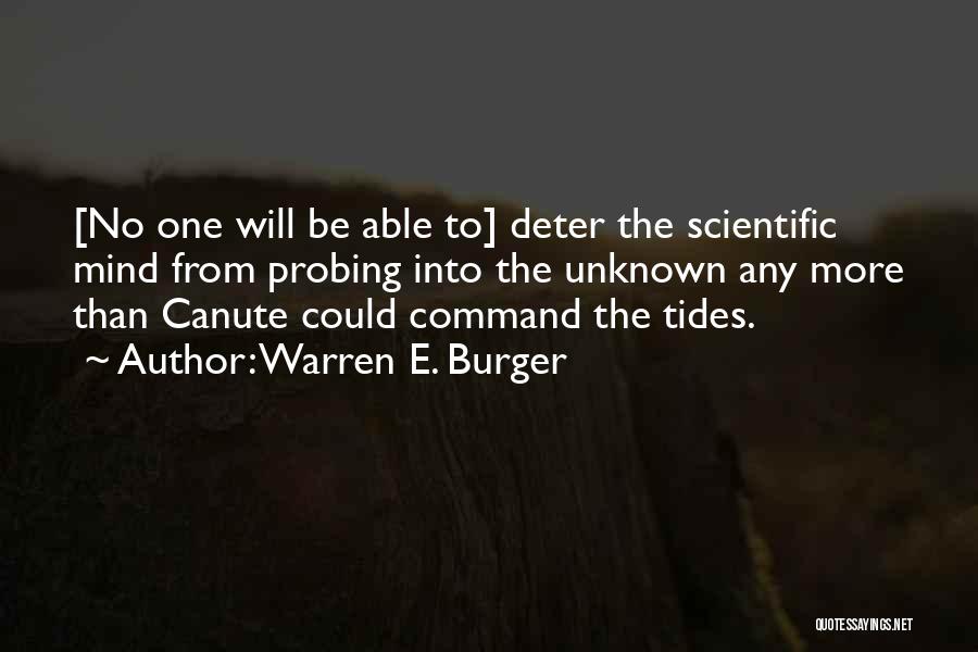 Warren E. Burger Quotes: [no One Will Be Able To] Deter The Scientific Mind From Probing Into The Unknown Any More Than Canute Could