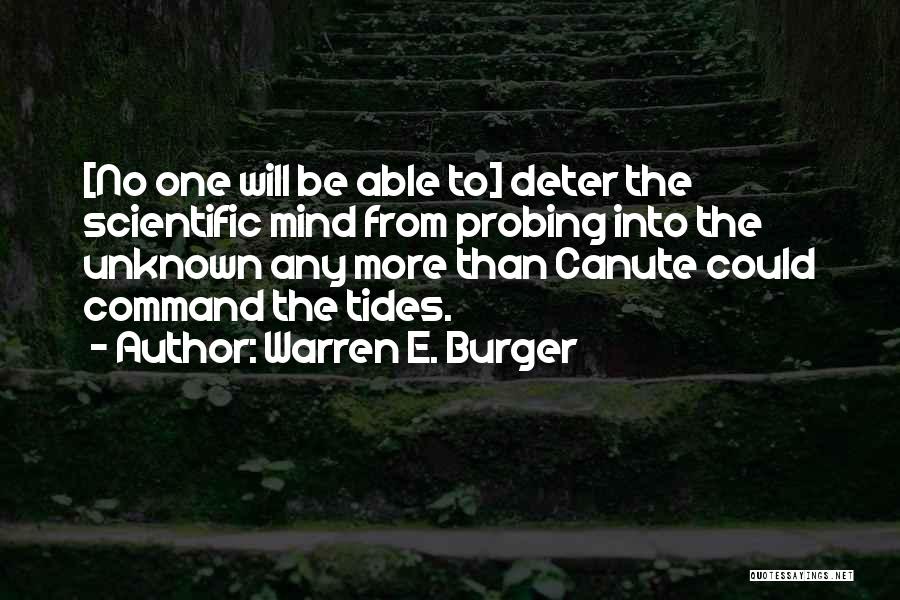 Warren E. Burger Quotes: [no One Will Be Able To] Deter The Scientific Mind From Probing Into The Unknown Any More Than Canute Could