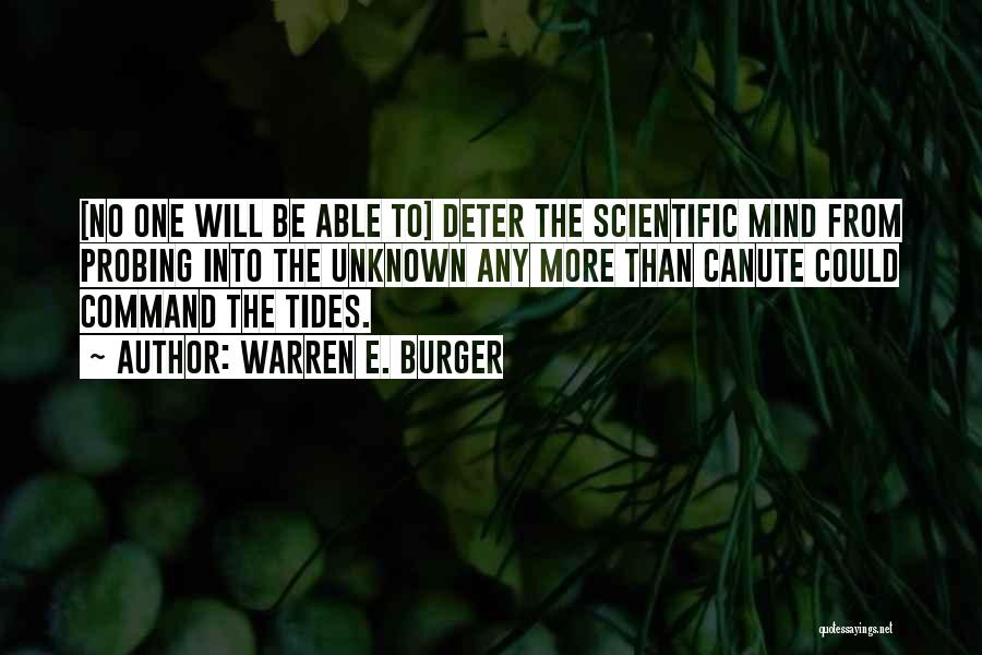 Warren E. Burger Quotes: [no One Will Be Able To] Deter The Scientific Mind From Probing Into The Unknown Any More Than Canute Could