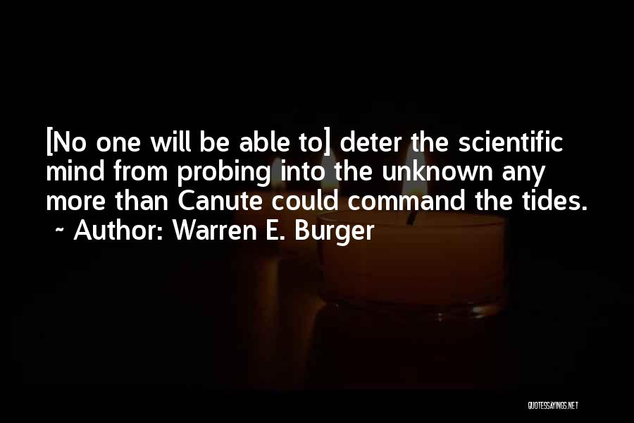 Warren E. Burger Quotes: [no One Will Be Able To] Deter The Scientific Mind From Probing Into The Unknown Any More Than Canute Could