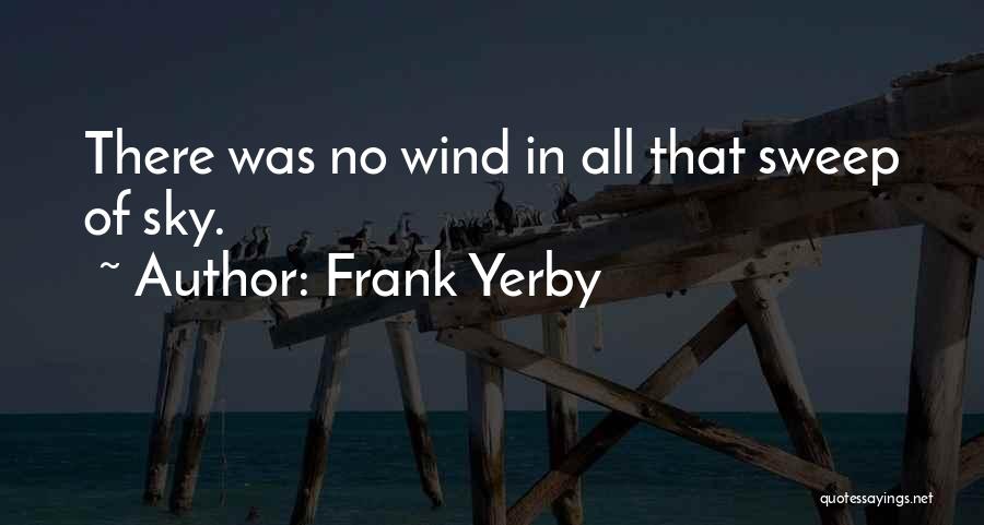 Frank Yerby Quotes: There Was No Wind In All That Sweep Of Sky.