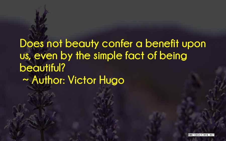 Victor Hugo Quotes: Does Not Beauty Confer A Benefit Upon Us, Even By The Simple Fact Of Being Beautiful?