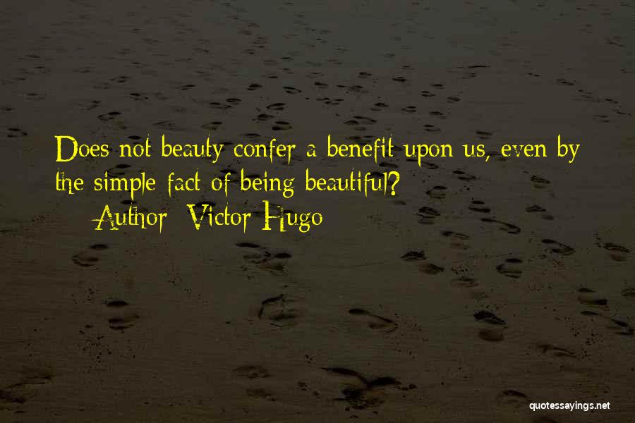 Victor Hugo Quotes: Does Not Beauty Confer A Benefit Upon Us, Even By The Simple Fact Of Being Beautiful?