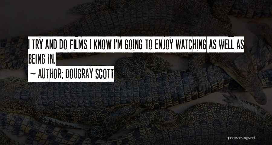 Dougray Scott Quotes: I Try And Do Films I Know I'm Going To Enjoy Watching As Well As Being In.
