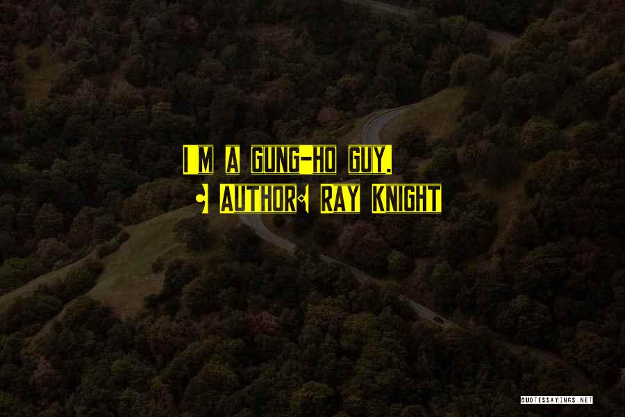 Ray Knight Quotes: I'm A Gung-ho Guy.