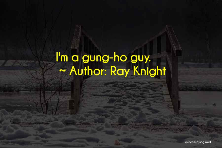Ray Knight Quotes: I'm A Gung-ho Guy.