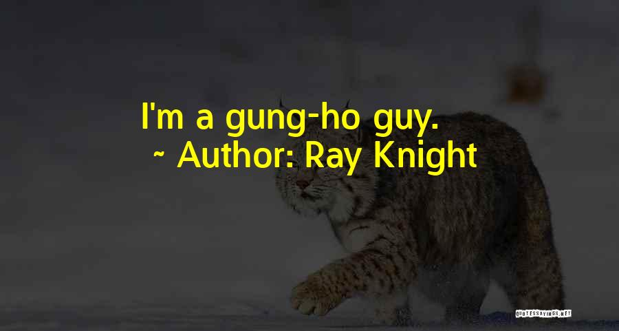 Ray Knight Quotes: I'm A Gung-ho Guy.