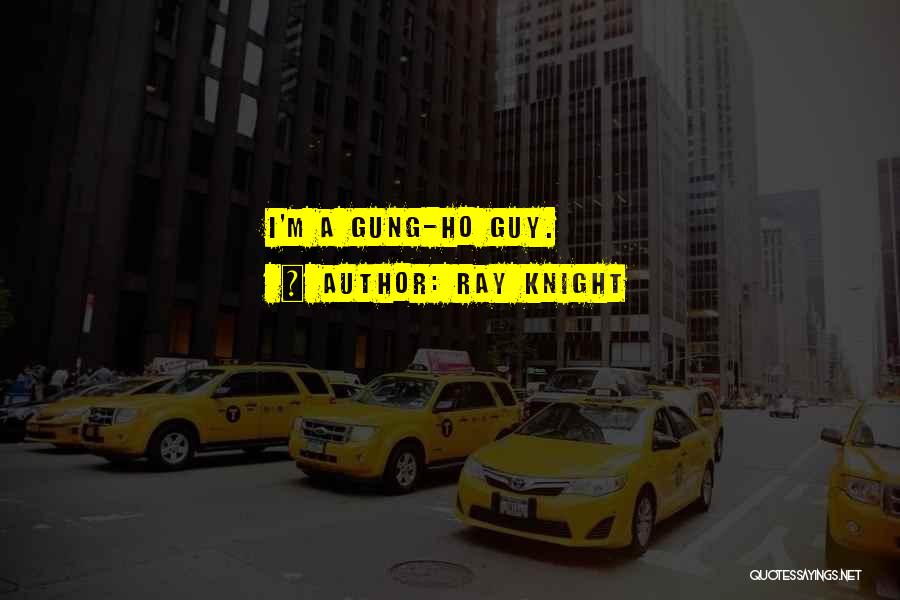 Ray Knight Quotes: I'm A Gung-ho Guy.