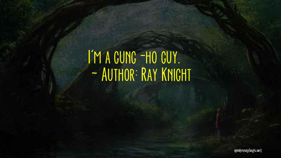 Ray Knight Quotes: I'm A Gung-ho Guy.