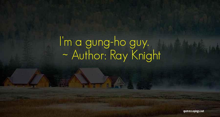 Ray Knight Quotes: I'm A Gung-ho Guy.