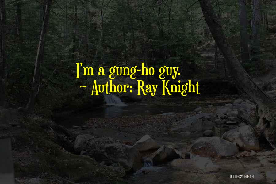Ray Knight Quotes: I'm A Gung-ho Guy.