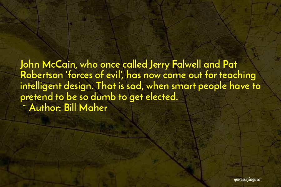 Bill Maher Quotes: John Mccain, Who Once Called Jerry Falwell And Pat Robertson 'forces Of Evil', Has Now Come Out For Teaching Intelligent