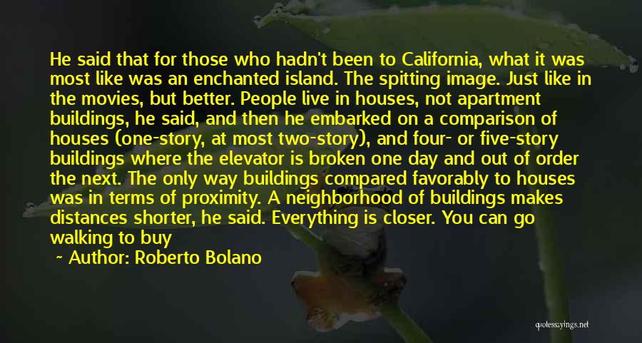 Roberto Bolano Quotes: He Said That For Those Who Hadn't Been To California, What It Was Most Like Was An Enchanted Island. The