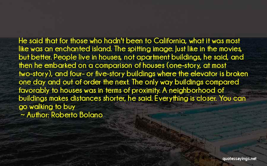 Roberto Bolano Quotes: He Said That For Those Who Hadn't Been To California, What It Was Most Like Was An Enchanted Island. The