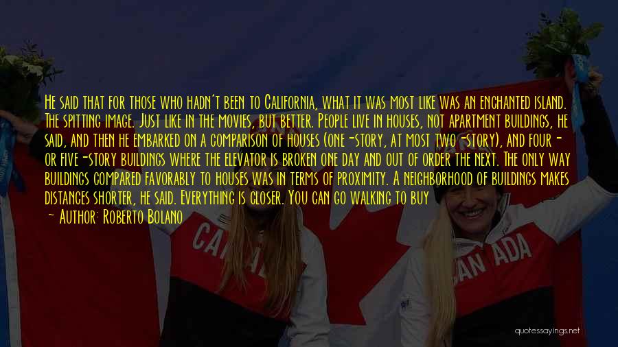 Roberto Bolano Quotes: He Said That For Those Who Hadn't Been To California, What It Was Most Like Was An Enchanted Island. The