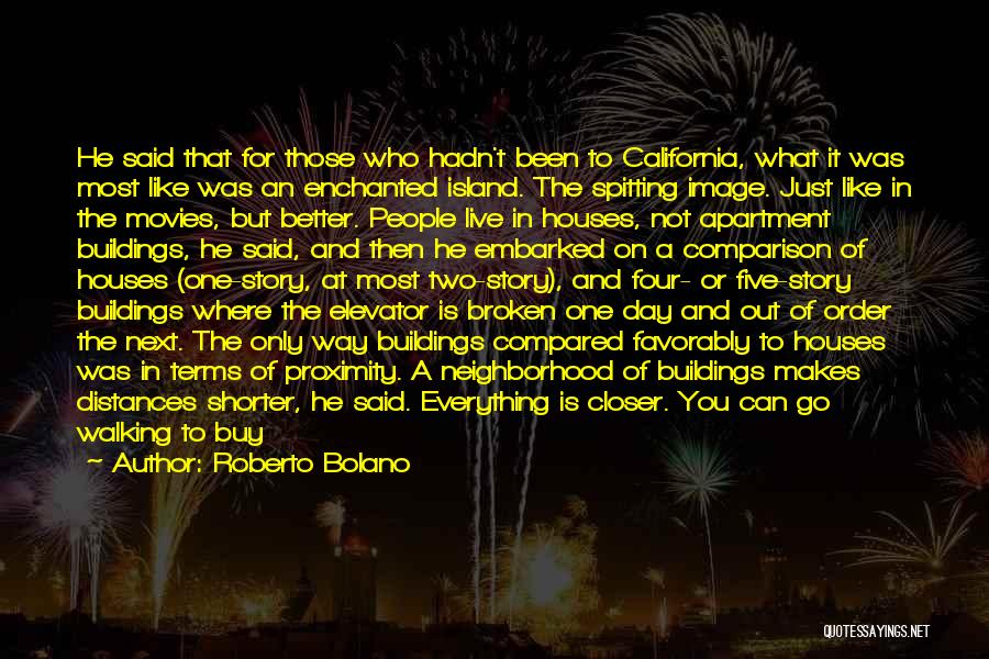 Roberto Bolano Quotes: He Said That For Those Who Hadn't Been To California, What It Was Most Like Was An Enchanted Island. The