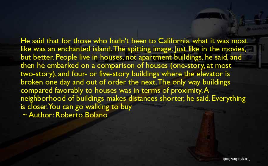 Roberto Bolano Quotes: He Said That For Those Who Hadn't Been To California, What It Was Most Like Was An Enchanted Island. The