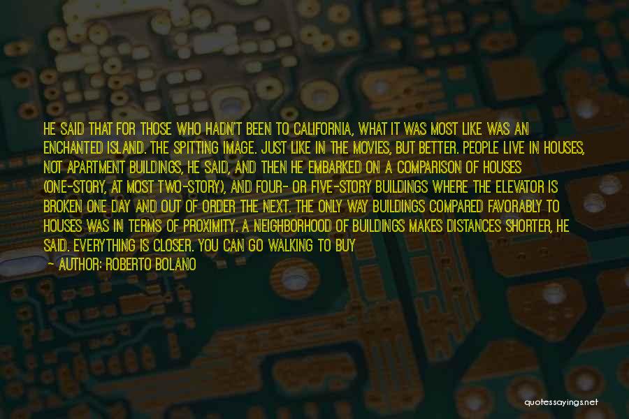 Roberto Bolano Quotes: He Said That For Those Who Hadn't Been To California, What It Was Most Like Was An Enchanted Island. The