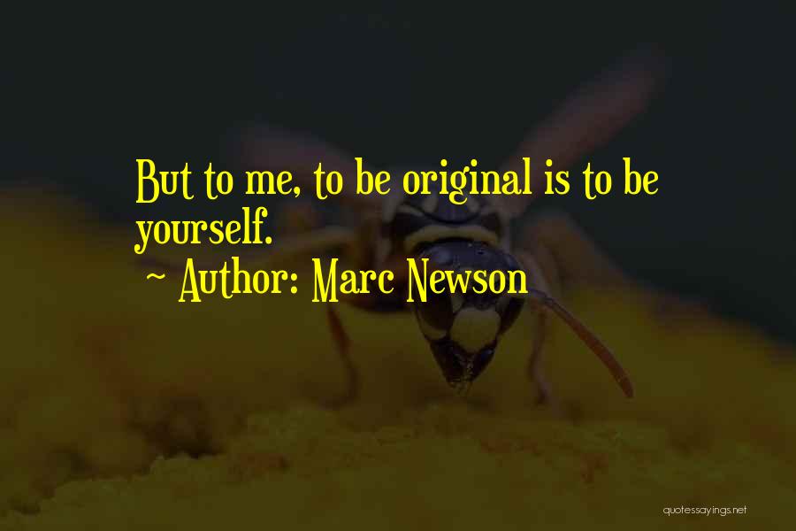 Marc Newson Quotes: But To Me, To Be Original Is To Be Yourself.