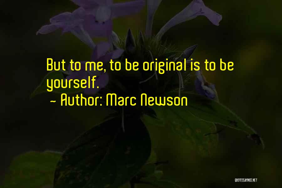 Marc Newson Quotes: But To Me, To Be Original Is To Be Yourself.
