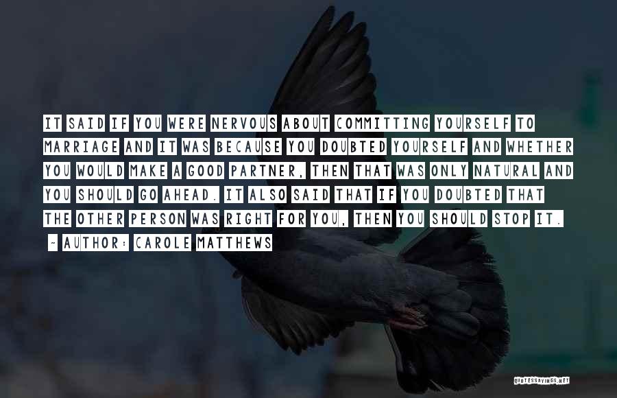 Carole Matthews Quotes: It Said If You Were Nervous About Committing Yourself To Marriage And It Was Because You Doubted Yourself And Whether