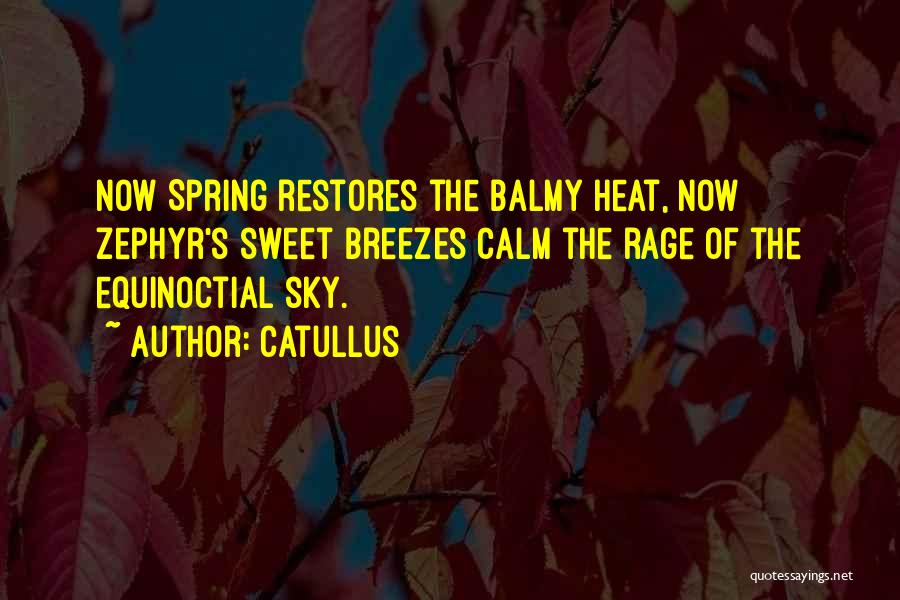 Catullus Quotes: Now Spring Restores The Balmy Heat, Now Zephyr's Sweet Breezes Calm The Rage Of The Equinoctial Sky.