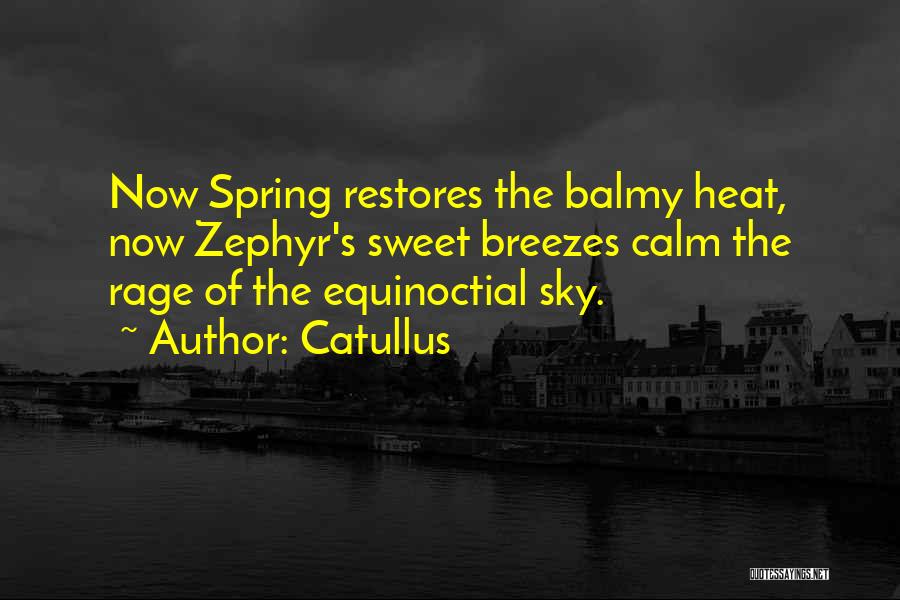 Catullus Quotes: Now Spring Restores The Balmy Heat, Now Zephyr's Sweet Breezes Calm The Rage Of The Equinoctial Sky.