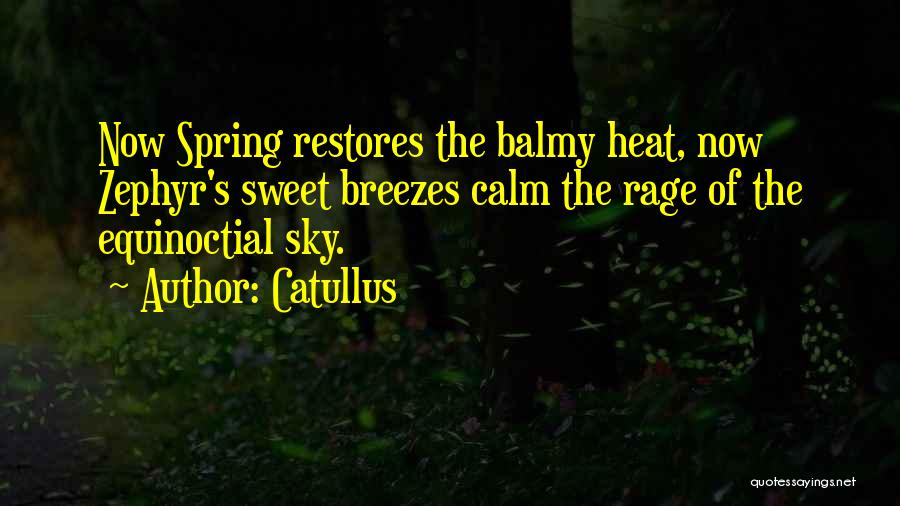 Catullus Quotes: Now Spring Restores The Balmy Heat, Now Zephyr's Sweet Breezes Calm The Rage Of The Equinoctial Sky.