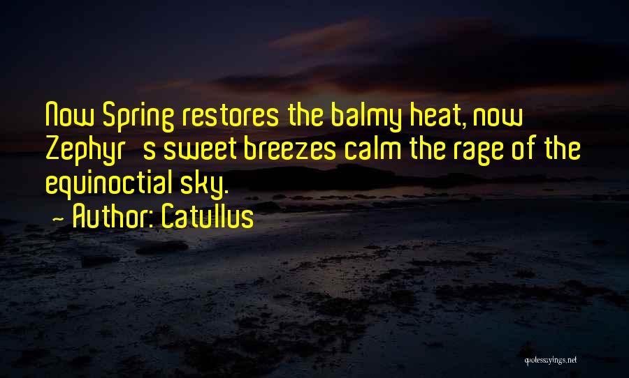 Catullus Quotes: Now Spring Restores The Balmy Heat, Now Zephyr's Sweet Breezes Calm The Rage Of The Equinoctial Sky.