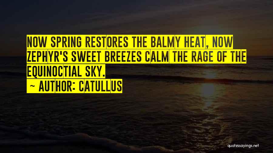 Catullus Quotes: Now Spring Restores The Balmy Heat, Now Zephyr's Sweet Breezes Calm The Rage Of The Equinoctial Sky.