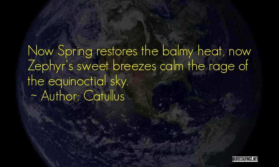 Catullus Quotes: Now Spring Restores The Balmy Heat, Now Zephyr's Sweet Breezes Calm The Rage Of The Equinoctial Sky.