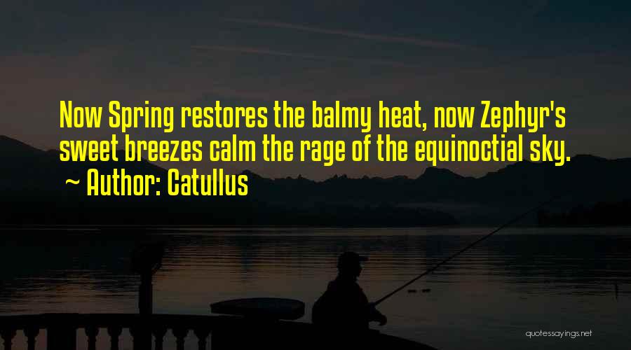 Catullus Quotes: Now Spring Restores The Balmy Heat, Now Zephyr's Sweet Breezes Calm The Rage Of The Equinoctial Sky.