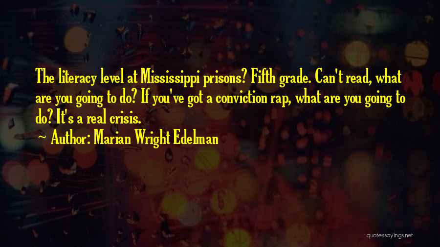 Marian Wright Edelman Quotes: The Literacy Level At Mississippi Prisons? Fifth Grade. Can't Read, What Are You Going To Do? If You've Got A